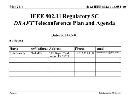 Doc.: IEEE 802.11-14/0544r0 Agenda May 2014 Rich Kennedy, MediaTek IEEE 802.11 Regulatory SC DRAFT Teleconference Plan and Agenda Date: 2014-05-01 Authors: