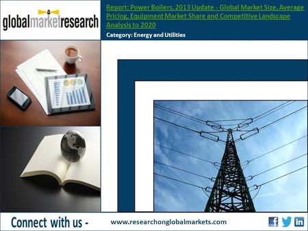 Report: Power Boilers, 2013 Update - Global Market Size, Average Pricing, Equipment Market Share and Competitive Landscape Analysis to 2020 Category: Energy.