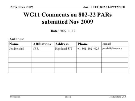 Doc.: IEEE 802.11-09/1220r0 Submission November 2009 Jon Rosdahl, CSRSlide 1 WG11 Comments on 802-22 PARs submitted Nov 2009 Date: 2009-11-17 Authors: