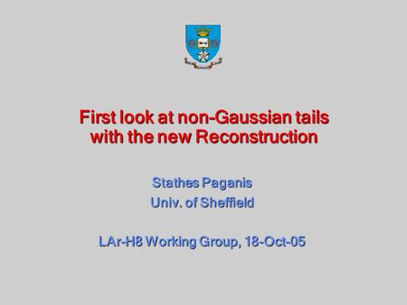First look at non-Gaussian tails with the new Reconstruction Stathes Paganis Univ. of Sheffield LAr-H8 Working Group, 18-Oct-05.