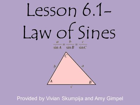Lesson 6.1- Law of Sines Provided by Vivian Skumpija and Amy Gimpel.