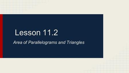 Lesson 11.2 Area of Parallelograms and Triangles.