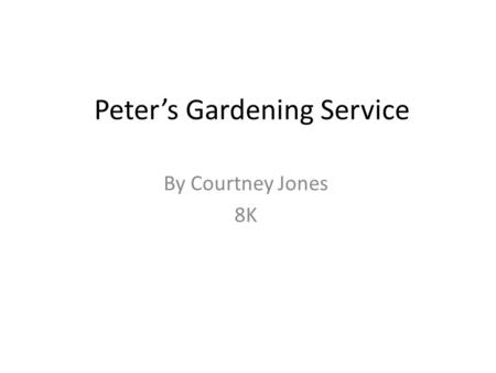 Peter’s Gardening Service By Courtney Jones 8K. Investigation Peter is a professional gardener who tends the gardens and lawns of his many clients. One.
