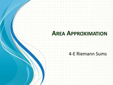 A REA A PPROXIMATION 4-E Riemann Sums. Exact Area Use geometric shapes such as rectangles, circles, trapezoids, triangles etc… rectangle triangle parallelogram.