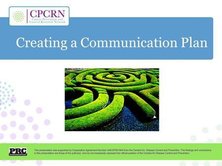 Creating a Communication Plan. Learning Objectives Create a communication plan Frame your message for specific audiences Select communications channels.