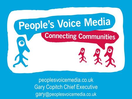 Peoplesvoicemedia.co.uk Gary Copitch Chief Executive