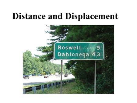 Distance and Displacement. Scalar quantities: Have magnitude (size) but no direction. Examples: distance (10m) time (6 s) speed (12.3 km/h)