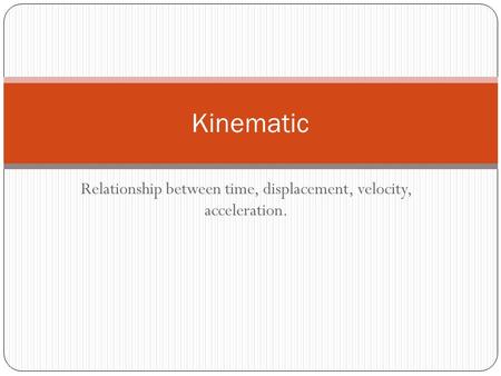 Relationship between time, displacement, velocity, acceleration. Kinematic.