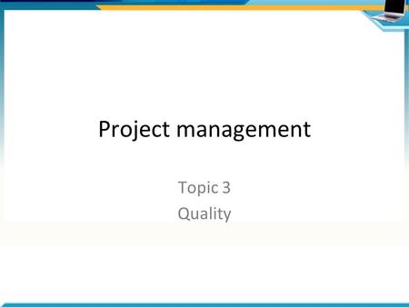 Project management Topic 3 Quality.