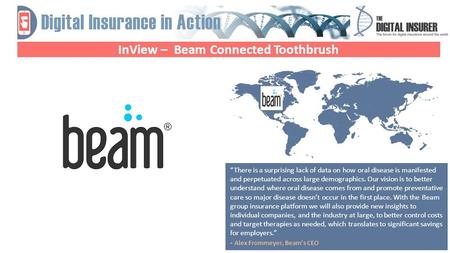 InView – Beam Connected Toothbrush Why Telematics? “There is a surprising lack of data on how oral disease is manifested and perpetuated across large demographics.