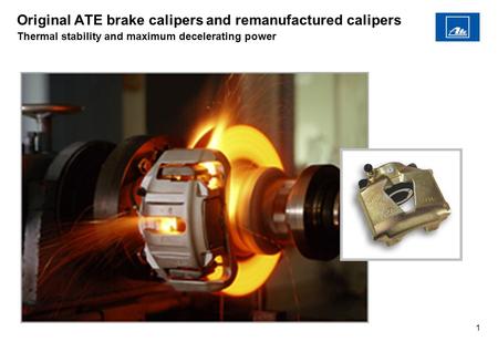 Original ATE brake calipers and remanufactured calipers Thermal stability and maximum decelerating power.