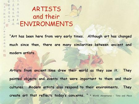 ARTISTS and their ENVIRONMENTS “Art has been here from very early times. Although art has changed much since then, there are many similarities between.