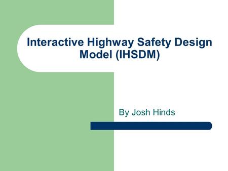 Interactive Highway Safety Design Model (IHSDM) By Josh Hinds.