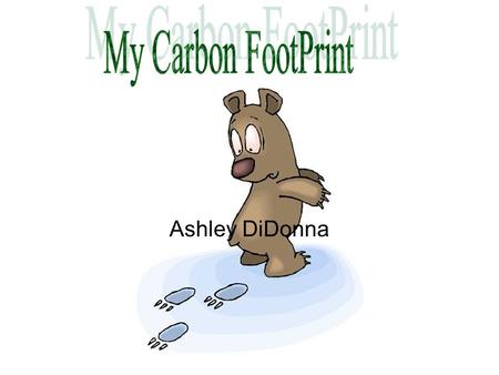 Ashley DiDonna. A carbon footprint is a measure of how we affect the environment and climate change. It is related to the amount of greenhouse gases released.