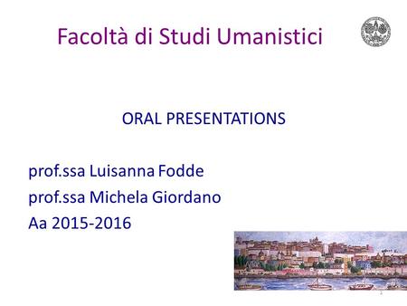 Facoltà di Studi Umanistici ORAL PRESENTATIONS prof.ssa Luisanna Fodde prof.ssa Michela Giordano Aa 2015-2016 1.
