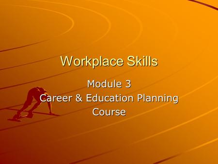Workplace Skills Module 3 Career & Education Planning Course.