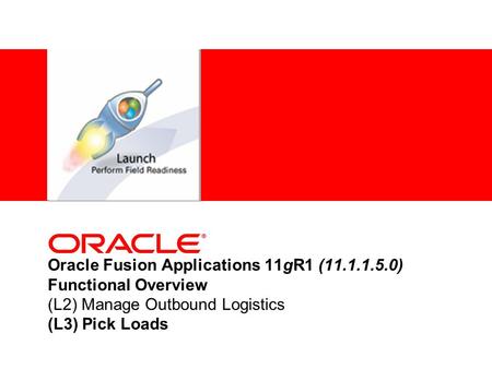 Oracle Fusion Applications 11gR1 (11.1.1.5.0) Functional Overview (L2) Manage Outbound Logistics (L3) Pick Loads.
