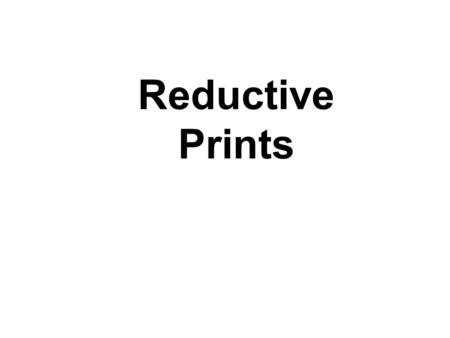 Reductive Prints. Reduction printing - the process of using one block to print several layers of color on one print. It involves cutting a small amount.