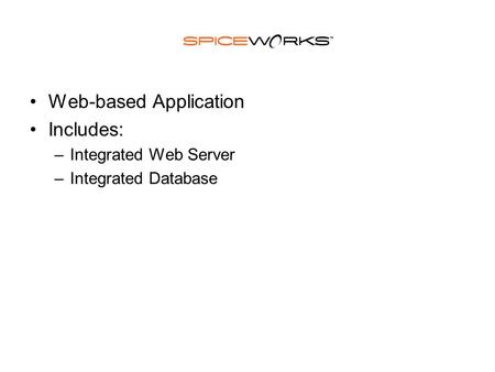 Web-based Application Includes: –Integrated Web Server –Integrated Database.