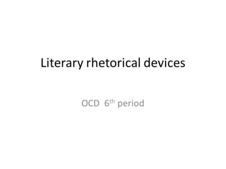 Literary rhetorical devices OCD 6 th period. Antimetabole The repetition of words in reverse order for emphasis ‘I want what I need and I need what I.