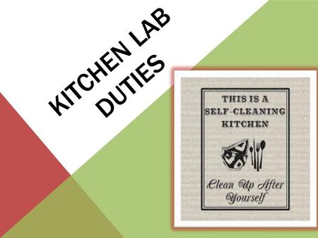 KITCHEN LAB DUTIES. YOUR RESPONSIBILITIES Our kitchen works as a team, between your own classmates and the four other classes that use it every day. You.