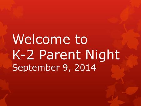 Welcome to K-2 Parent Night September 9, 2014