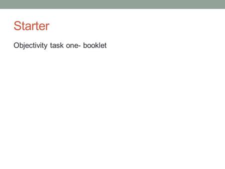 Starter Objectivity task one- booklet. Task Write instructions for someone to recreate your given picture.
