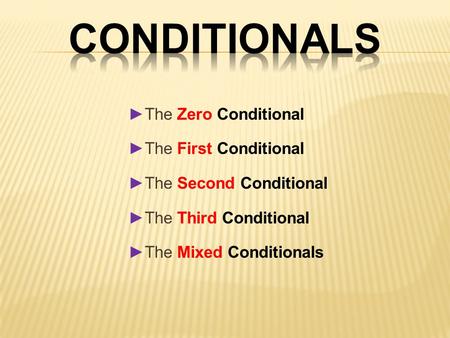 Conditionals ►The Zero Conditional ►The First Conditional ►The Second Conditional ►The Third Conditional ►The Mixed Conditionals.