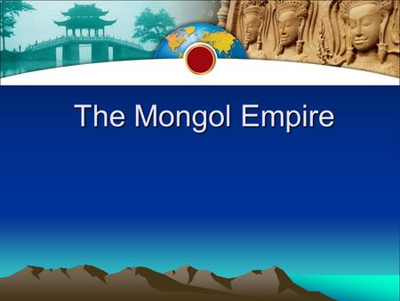 The Mongol Empire.