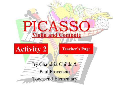 PICASSO By Chandria Childs & Paul Provencio Townsend Elementary Activity 2 Teacher’s Page Violin and Compote.