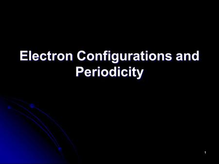 1 Electron Configurations and Periodicity. 2 Electron Spin In Chapter 7, we saw that electron pairs residing in the same orbital are required to have.