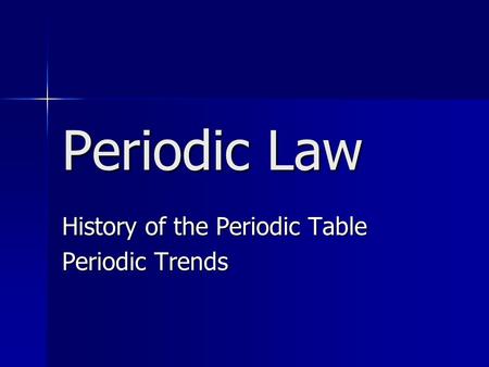 Periodic Law History of the Periodic Table Periodic Trends.
