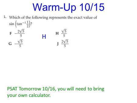 Warm-Up 10/15 1. H PSAT Tomorrow 10/16, you will need to bring your own calculator.