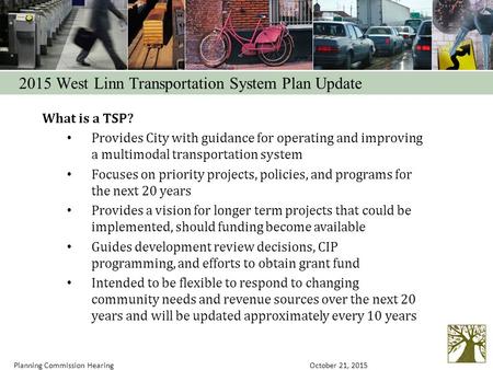 What is a TSP? Provides City with guidance for operating and improving a multimodal transportation system Focuses on priority projects, policies, and programs.
