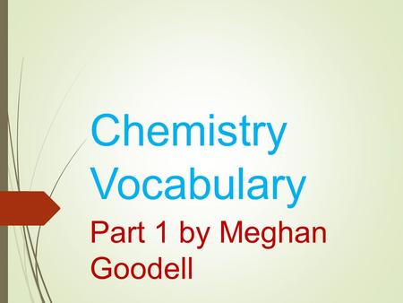 Chemistry Vocabulary Part 1 by Meghan Goodell. Matter Anything that has mass and takes up space.