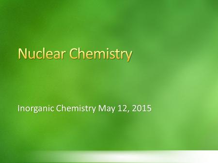 Inorganic Chemistry May 12, 2015. Describe how the strong force attracts nucleons Relate binding energy and mass defect Predict the stability of a nucleus.