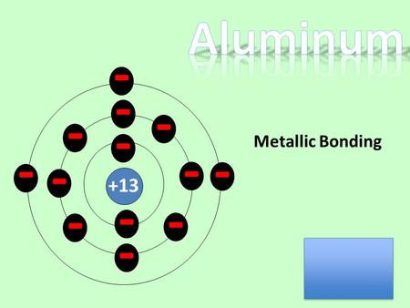 - - - - - - - - - - - +13 - - Metallic Bonding. - - - - - - - - - - +13 During metallic bonding the valence electrons become delocalized. - - -
