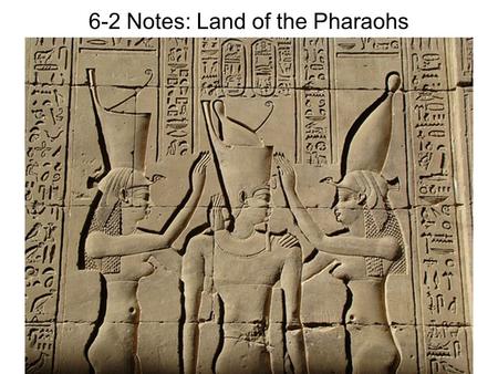 6-2 Notes: Land of the Pharaohs