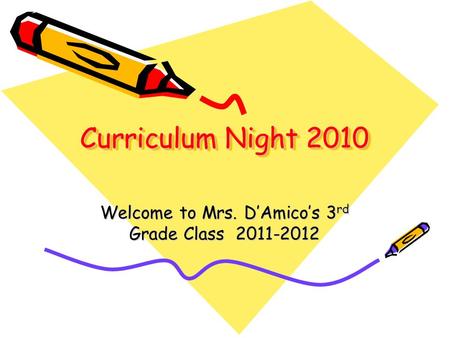 Curriculum Night 2010 Welcome to Mrs. D’Amico’s 3 rd Grade Class 2011-2012.