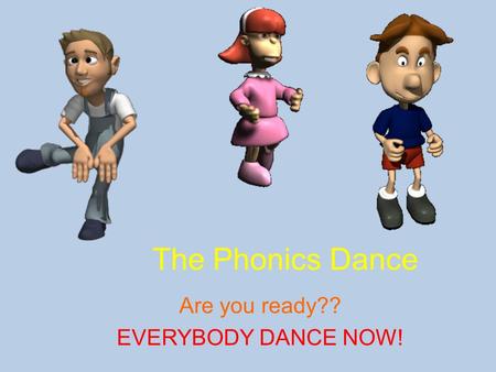 The Phonics Dance Are you ready?? EVERYBODY DANCE NOW!