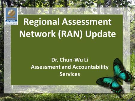Regional Assessment Network (RAN) Update Dr. Chun-Wu Li Assessment and Accountability Services.
