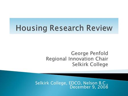 George Penfold Regional Innovation Chair Selkirk College Selkirk College, EDCO, Nelson B.C., December 9, 2008.
