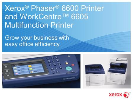 Xerox® Phaser® 6600 Printer and WorkCentre™ 6605 Multifunction Printer