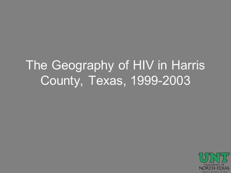 The Geography of HIV in Harris County, Texas, 1999-2003.