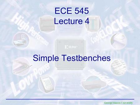 George Mason University Simple Testbenches ECE 545 Lecture 4.