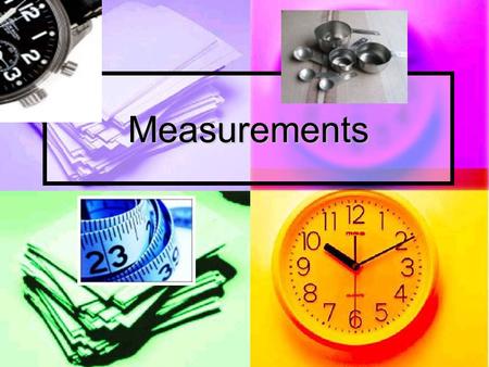 Measurements. What do we measure? Fundamental properties Fundamental properties mass (weight)kilogram mass (weight)kilogram lengthmeter lengthmeter timesecond.