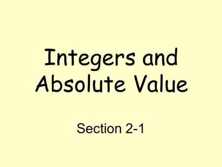 Integers and Absolute Value Section 2-1. Intro to Integers An integer is the set of whole numbers and their opposites, including zero, represented by.