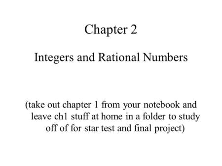 Chapter 2 Integers and Rational Numbers (take out chapter 1 from your notebook and leave ch1 stuff at home in a folder to study off of for star test and.