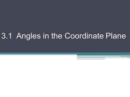 3.1 Angles in the Coordinate Plane. Positive We can measure angles in degrees Negative   initial side terminal side 360   once around.