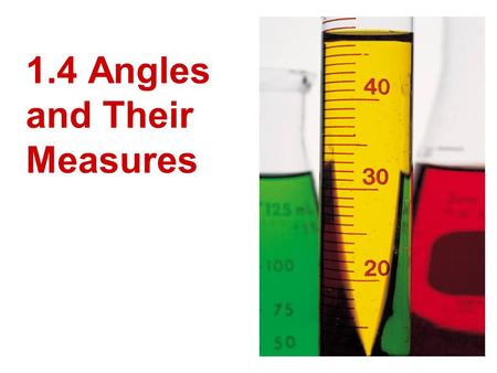 1.4 Angles and Their Measures. Objectives: Use angle postulates Classify angles as acute, right, obtuse, or straight.